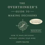 خرید و دانلود نسخه کامل کتاب The Overthinker’s Guide to Making Decisions: How to Make Decisions without Losing Your Mind by Joseph Nguyen