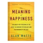 خرید و دانلود نسخه کامل کتاب The Meaning of Happiness The Quest For Freedom Of The Spirit In Modern Psychology And The Wisdom Of The East, 3rd Edition by Alan Watts