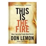 خرید و دانلود نسخه کامل کتاب This Is the Fire What I Say to My Friends About Racism by Don Lemon