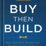 خرید و دانلود نسخه کامل کتاب Buy Then Build: How Acquisition Entrepreneurs Outsmart the Startup Game by Walker Deibel PDF