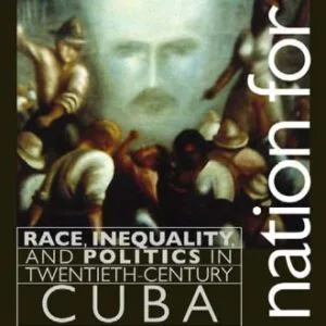 خرید و دانلود نسخه کامل کتاب A Nation for All: Race, Inequality, and Politics in Twentieth-Century Cuba (Envisioning Cuba)