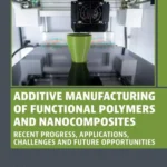 خرید و دانلود نسخه کامل کتاب 
Additive Manufacturing of Functional Polymers and Nanocomposites: Recent Progress, Applications, Challenges and Future Opportunities