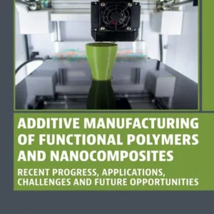 خرید و دانلود نسخه کامل کتاب 
Additive Manufacturing of Functional Polymers and Nanocomposites: Recent Progress, Applications, Challenges and Future Opportunities