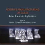 خرید و دانلود نسخه کامل کتاب 
Additive Manufacturing of Glass: From Science to Applications