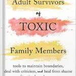 خرید و دانلود نسخه کامل کتاب Adult Survivors of Toxic Family Members: Tools to Maintain Boundaries, Deal with Criticism, and Heal from Shame After Ties Have Been Cut by Dr. Sherrie Campbell PDF