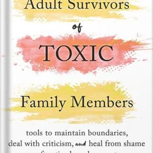 خرید و دانلود نسخه کامل کتاب Adult Survivors of Toxic Family Members: Tools to Maintain Boundaries, Deal with Criticism, and Heal from Shame After Ties Have Been Cut by Dr. Sherrie Campbell PDF