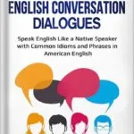 خرید و دانلود نسخه کامل کتاب Advanced English Conversation Dialogues: Speak English Like a Native Speaker with Common Idioms and Phrases in American English (Advanced English Conversation Dialogues, Expressions, and Idioms) by Jackie Bolen PDF
