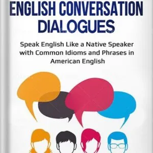 خرید و دانلود نسخه کامل کتاب Advanced English Conversation Dialogues: Speak English Like a Native Speaker with Common Idioms and Phrases in American English (Advanced English Conversation Dialogues, Expressions, and Idioms) by Jackie Bolen PDF
