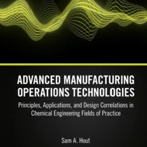 خرید و دانلود نسخه کامل کتاب 
Advanced Manufacturing Operations Technologies: Principles, Applications, and Design Correlations in Chemical Engineering Fields of Practice سورنا بوک