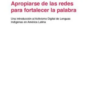 خرید و دانلود نسخه کامل کتاب Apropiarse de las redes para fortalecer la palabra. Una introducción al Activismo Digital de Lenguas Indígenas en América Latina