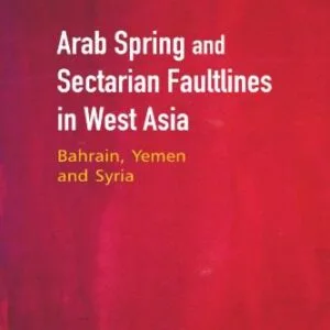 خرید و دانلود نسخه کامل کتاب Arab Spring and Sectarian Faultlines in West Asia: Bahrain, Yemen and Syria