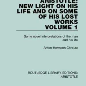خرید و دانلود نسخه کامل کتاب Aristotle: New Light on His Life and On Some of His Lost Works, Volume 1: Some Novel Interpretations of the Man and His Life