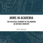 خرید و دانلود نسخه کامل کتاب Arms in Academia: The Political Economy of the Modern UK Defence Industry