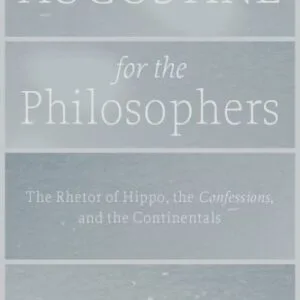 خرید و دانلود نسخه کامل کتاب Augustine for the Philosophers: The Rhetor of Hippo, the Confessions, and the Continentals