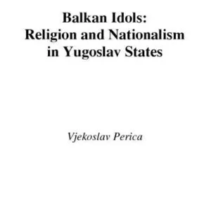 خرید و دانلود نسخه کامل کتاب Balkan Idols: Religion and Nationalism in Yugoslav States (Religion and Global Politics)