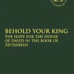 خرید و دانلود نسخه کامل کتاب Behold Your King: The Hope For the House of David in the Book of Zechariah