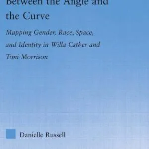 خرید و دانلود نسخه کامل کتاب Between the Angle and the Curve: Mapping Gender, Race, Space, and Identity in Willa Cather and Toni Morrison (Literary Criticism and Cultural Theory)