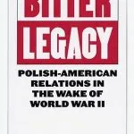خرید و دانلود نسخه کامل کتاب Bitter Legacy: Polish-American Relations in the Wake of World War II