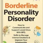 خرید و دانلود نسخه کامل کتاب Borderline Personality Disorder: How to Communicate and Support Loved Ones With BPD. Skills to Manage Intense Emotions & Improve Your Relationship (Break … and Recover from Unhealthy Relationships) by Linda Hill PDF