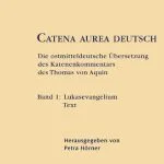 خرید و دانلود نسخه کامل کتاب Catena aurea deutsch. Die ostmitteldeutsche Übersetzung des Katenenkommentars des Thomas von Aquin, Bd. 1. Lukasevangelium Text