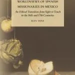 خرید و دانلود نسخه کامل کتاب Changes in Ethical Worldviews of Spanish Missionaries in Mexico: An Ethical Transition from Sight to Touch in the 16th and 17th Centuries