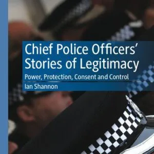 خرید و دانلود نسخه کامل کتاب Chief Police Officers’ Stories of Legitimacy: Power, Protection, Consent and Control