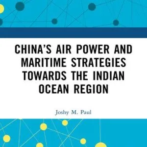 خرید و دانلود نسخه کامل کتاب China’s Air Power and Maritime Strategies Towards the Indian Ocean Region