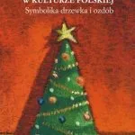 خرید و دانلود نسخه کامل کتاب Choinka w kulturze polskiej. Symbolika drzewka i ozdób