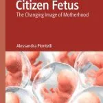 خرید و دانلود نسخه کامل کتاب Citizen Fetus: The Changing Image of Motherhood