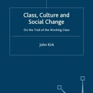 خرید و دانلود نسخه کامل کتاب Class, Culture and Social Change: On the Trail of the Working Class