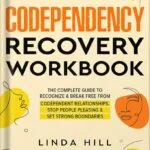 خرید و دانلود نسخه کامل کتاب Codependency Recovery Workbook: The Complete Guide to Recognize & Break Free from Codependent Relationships, Stop People Pleasing and Set Strong Boundaries … and Recover from Unhealthy Relationships) by Linda Hill PDF
