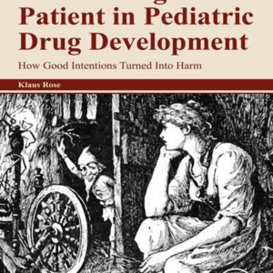 خرید و دانلود نسخه کامل کتاب 
Considering the Patient in Pediatric Drug Development: How Good Intentions Turned Into Harm