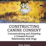 خرید و دانلود نسخه کامل کتاب 
Constructing Canine Consent: Conceptualising and adopting a consent-focused relationship with dogs سورنا بوک