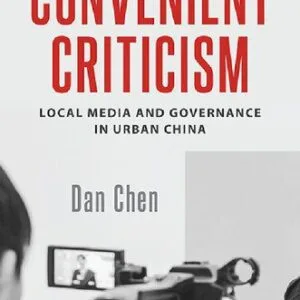 خرید و دانلود نسخه کامل کتاب Convenient Criticism: Local Media and Governance in Urban China