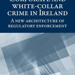 خرید و دانلود نسخه کامل کتاب Corporate and White-Collar Crime in Ireland: A New Architecture of Regulatory Enforcement