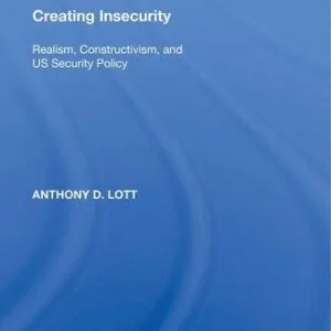 خرید و دانلود نسخه کامل کتاب Creating Insecurity: Realism, Constructivism, and USSecurity Policy