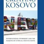 خرید و دانلود نسخه کامل کتاب Creating Kosovo: International Oversight and the Making of Ethical Institutions