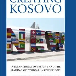 خرید و دانلود نسخه کامل کتاب Creating Kosovo: International Oversight and the Making of Ethical Institutions