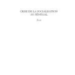 خرید و دانلود نسخه کامل کتاب Crise de la socialisation au Senegal : Suivi de Reflexion sur les ontologies bambara et peule en rapport avec la crise ontologique mondiale