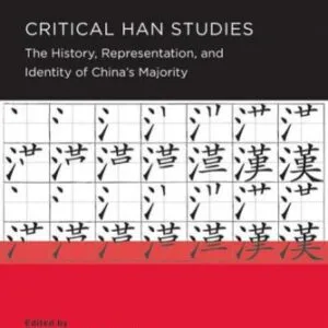 خرید و دانلود نسخه کامل کتاب Critical Han Studies: The History, Representation, and Identity of China’s Majority