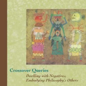 خرید و دانلود نسخه کامل کتاب Crossover Queries: Dwelling with Negatives, Embodying Philosophy’s Others