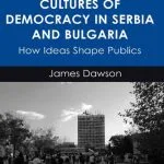 خرید و دانلود نسخه کامل کتاب Cultures of Democracy in Serbia and Bulgaria: How Ideas Shape Publics