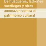 خرید و دانلود نسخه کامل کتاب De huaqueros, ladrones sacrílegos y otras amenazas contra el patrimonio cultural