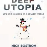 خرید و دانلود نسخه کامل کتاب Deep Utopia – Life and Meaning in a Solved World