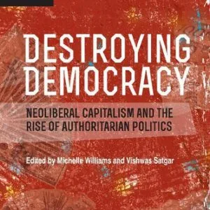 خرید و دانلود نسخه کامل کتاب Destroying Democracy: Neoliberal Capitalism And The Rise Of Authoritarian Politics