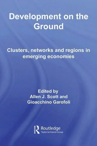 خرید و دانلود نسخه کامل کتاب Development on the Ground: Clusters, Networks and Regions in Emerging Economies (Routledge Advances in Management and Business Studies)