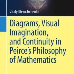 خرید و دانلود نسخه کامل کتاب Diagrams, Visual Imagination, and Continuity in Peirce’s Philosophy of Mathematics