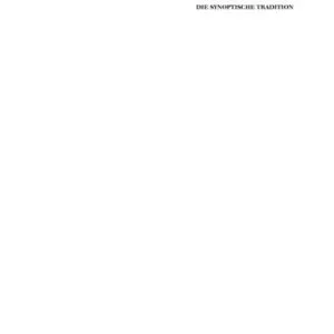 خرید و دانلود نسخه کامل کتاب Die synoptische Tradition. Die literarischen Beziehungen der drei ersten Evangelien und ihre Quellen