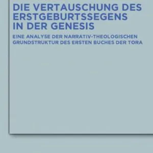 خرید و دانلود نسخه کامل کتاب Die Vertauschung des Erstgeburtssegens in der Genesis: Eine Analyse der narrativ-theologischen Grundstruktur des ersten Buches der Tora