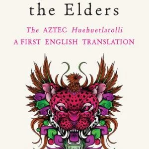 خرید و دانلود نسخه کامل کتاب Discourses of the Elders: The Aztec Huehuetlatolli A First English Translation